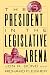 The President in the Legislative Arena (American Politics and Political Economy Series)