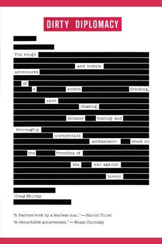 Dirty Diplomacy: The Rough-and-Tumble Adventures of a Scotch-Drinking, Skirt-Chasing, Dictator-Busting and Thoroughly Unrepentant Ambassador Stuck on the Frontline of the War Against Terror by Murray, Craig (2011) Paperback