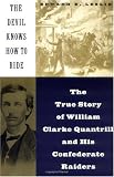 The Devil Knows How To Ride: The True Story Of William Clarke Quantril And His Confederate Raiders