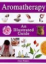 Aromatherapy: An Illustrated Guide