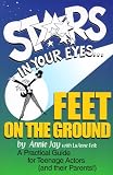 Stars In Your Eyes...Feet on the Ground: A Practical Guide for Teenage Actors (and their Parents!)