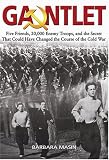 cover of Gauntlet: Five Friends, 20,000 Enemy Troops, & the Secret That Could Have Changed the Course of the Cold War