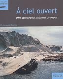 A ciel ouvert : L'art contemporain � l'�chelle du paysage
