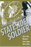 Stateside Soldier : Life in the Womens Army Corps, 1944-1945