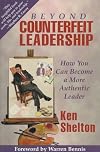 Beyond Counterfeit Leadership : How You Can Become a More Authentic Leader