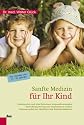 Sanfte Medizin f&uuml;r Ihr Kind: Hom&ouml;opathie und altes Heilwissen zeitgem&auml;&szlig; anwenden - Entwicklung f&ouml;rdern und Immunsystem st&auml;rken - Wirksam helfen bei ... Kinderkrankheiten. F&uuml;r Kinder von 0-16 Jahren