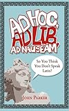 Ad hoc, ad lib, ad nauseam : so you think you don't speak Latin?