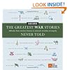 The Greatest War Stories Never Told: 100 Tales from Military History to Astonish, Bewilder, and Stupefy (History Channel)