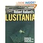 Robert Ballard's Lusitania: Probing the Mysteries of the Sinking That Changed History