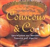 Couscous & Co: Spezialit�ten aus Marokko, Tunesien und Algerien. Mit 88 ausgew�hlten Rezepten