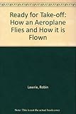 Ready for take-off : how an aeroplane flies and how it is flown