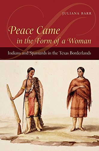 Peace Came in the Form of a Woman: Indians and Spaniards in the Texas Borderlands 1st edition by Barr, Juliana (2007) Paperback