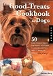 Good Treats Cookbook for Dogs: 50 Home-Cooked Treats for Special Occasions Plus Everything You Need to Know to Throw a Dog Party!