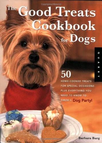 Good Treats Cookbook for Dogs: 50 Home-Cooked Treats for Special Occasions Plus Everything You Need to Know to Throw a Dog Party!