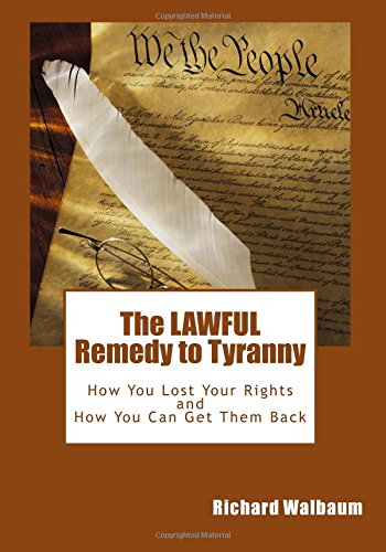 The LAWFUL Remedy to Tyranny: How You Lost Your Rights, and How You Can Get Them Back