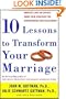 Ten Lessons to Transform Your Marriage: America's Love Lab Experts Share Their Strategies for Strengthening Your Relationship