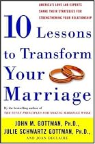 Ten Lessons to Transform Your Marriage: America's Love Lab Experts Share Their Strategies for Strengthening Your Relationship