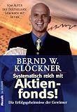 Systematisch reich mit Aktienfonds!: Die Erfolgsgeheimnisse der Gewinner - Bernd W. Kl&ouml;ckner