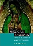 Mexican Phoenix: Our Lady of Guadalupe: Image and Tradition across Five Centuries