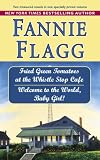 Fried green tomatoes at the Whistle Stop Cafe ; &, Welcome to the world, baby girl! : two novels