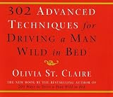 302 Advanced Techniques for Driving a Man Wild in Bed: The New Book by the Bestselling Author of 203 Ways to Drive a Man Wild in Bed