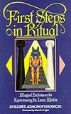 First Steps in Ritual: Magical Techniques for Experiencing the Inner Worlds