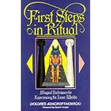 First Steps in Ritual: Magical Techniques for Experiencing the Inner Worlds