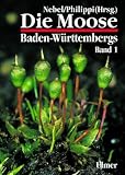 Die Moose Baden-W&uuml;rttembergs, Bd.1, Allgemeiner Teil: Allgemeiner Teil - Spezieller Teil: Bryophyta - 