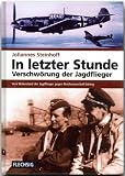 In letzter Stunde - Verschw&ouml;rung der Jagdflieger - Vom Widerstand der Jagdflieger gegen Reichsmarschall G&ouml;ring - Johannes Steinhoff