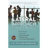 Lateral Approach to Managing Projects: Practical approach for high customer satisfaction and mutual profitability