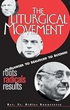 The Liturgical Movement: From Dom Gueranger to Annibale Bugnini, Or, the Trojan Horse in the City of God