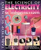 The Science of Electricity & Magnetism: Projects and Experiments with Electricity and Magnets: 0 (Tabletop Scientist)