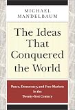 The Ideas that Conquered the World: Peace, Democracy, and Free Markets in the Twenty-first Century
