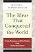 The Ideas that Conquered the World: Peace, Democracy, and Free Markets in the Twenty-first Century