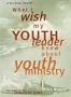 What I Wish My Youth Leader Knew about Youth Ministry: A National Survey