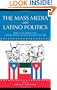The Mass Media and Latino Politics: Studies of U.S. Media Content, Campaign Strategies and Survey Research: 1984-2004 (Routledge Communication Series)