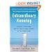 Extraordinary Knowing: Science, Skepticism, and the Inexplicable Powers of the Human Mind
