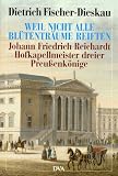 Weil nicht alle Blütenträume reiften: Johann Friedrich Reichardt, Hofkapellmeister dreier Preussenkönige : Porträt und Selbstporträt