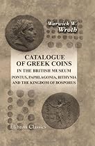 Catalogue of Greek Coins in the British Museum. Pontus, Paphlagonia, Bithynia, and the Kingdom of Bosporus