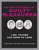 The Encyclopedia of Guilty Pleasures: 1,001 Things You Hate to Love