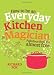 How to be an Everyday Kitchen Magician: Fabulous Food for Almost Free