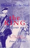 The King That Never Was: Story of Frederick, Prince of Wales