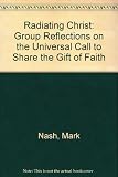 Radiating Christ : group reflections on the universal call to share the gift of faith