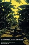 In the Shadows of State and Capital: The United Fruit Company, Popular Struggle, and Agrarian Restructuring in Ecuador, 1900-1995 (American Encounters/Global Interactions)