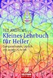 Kleines Lehrbuch f�r Heiler: Energietechniken, um sich und andere zu heilen - Ted Andrews