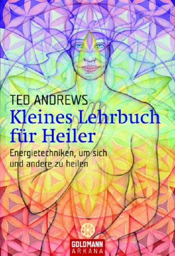 Kleines Lehrbuch für Heiler: Energietechniken, um sich und andere zu heilen