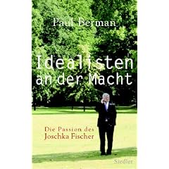 Idealisten an der Macht: Die Passion des Joschka Fischer