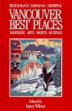 Best Places Vancouver: The Most Discriminating Guide to Vancouver's Restaurants, Shops, Hotels, Nightlife, Arts, Sights, and Outings (2nd ed)