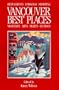 Best Places Vancouver: The Most Discriminating Guide to Vancouver's Restaurants, Shops, Hotels, Nightlife, Arts, Sights, and Outings (2nd ed)