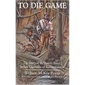 To Die Game (The Story of the Lowry Band, Indian Guerrillas of Reconstruction) (The Iroquois and Their Neighbors) (Reprint) (Paperback)